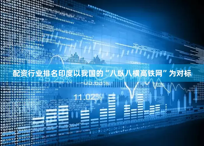 配资行业排名印度以我国的“八纵八横高铁网”为对标