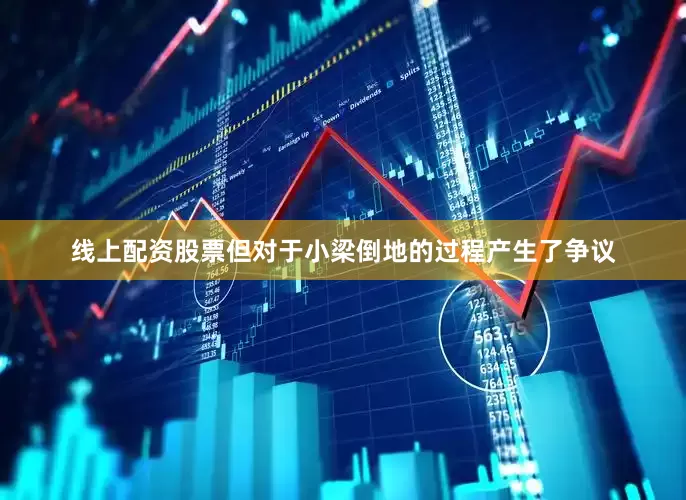 线上配资股票但对于小梁倒地的过程产生了争议