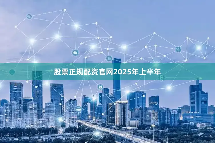 股票正规配资官网　　2025年上半年