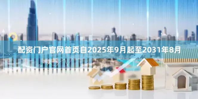 配资门户官网首页自2025年9月起至2031年8月