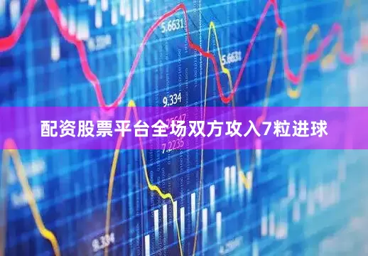 配资股票平台全场双方攻入7粒进球